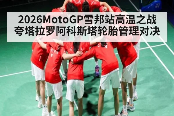 2026MotoGP雪邦站高温之战 夸塔拉罗阿科斯塔轮胎管理对决